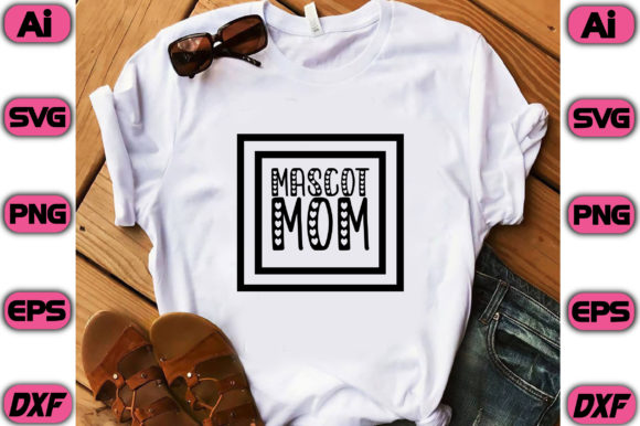 Mascot Mom: Graphics for T-Shirt Designs