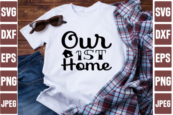 Our 1st Home: Graphics for T-Shirt Designs